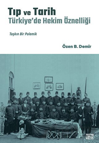 Tıp ve Tarih: Türkiye’de Hekim Öznelliği (Ciltli) Özen B. Demir