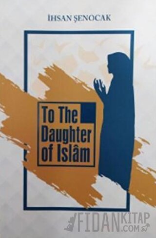To The Daughter Of İslam ( İslam’ın Kızına ) İhsan Şenocak