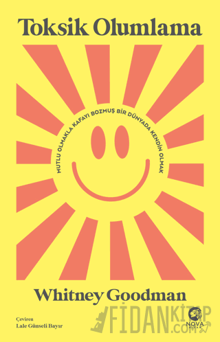 Toksik Olumlama: Mutlu Olmakla Kafayı Bozmuş Bir Dünyada Kendin Olmak