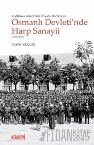 Tophane-i Amire'den İmalat-ı Harbiye'ye Osmanlı Devleti'nde Harp Sanayii (1861-1923)