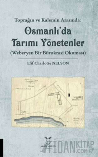 Toprağın ve Kalemin Arasında: Osmanlı'da Tarımı Yönetenler (Weberyen Bir Bürokrasi Okuması)