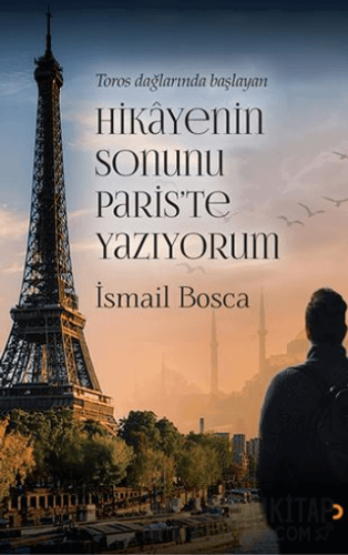 Toros Dağlarında Başlayan Hikayenin Sonunu Paris’te Yazıyorum (Ciltli)