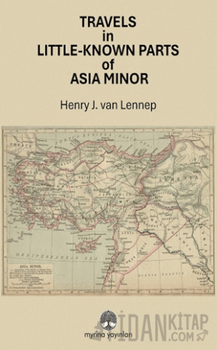 Travels in Little-Known Parts Of Asia Minor Henry J. van Lenne