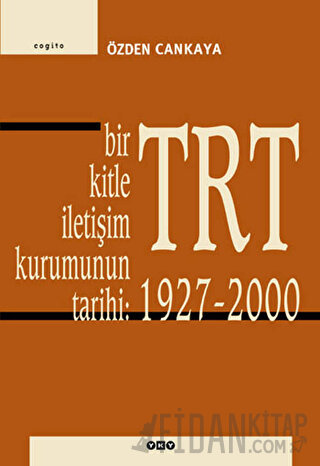 TRT Bir Kitle İletişim Kurumunun Tarihi: 1927-2000 Özden Cankaya