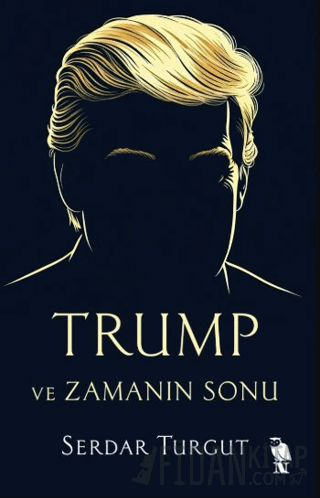 Trump ve Zamanın Sonu Serdar Turgut