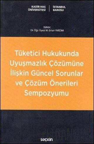 Tüketici Hukukunda Uyuşmazlık Çözümüne İlişkin Güncel Sorunlar ve Çözüm Önerileri Sempozyumu