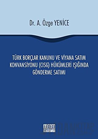 Türk Borçlar Kanunu ve Viyana Satım Konvansiyonu (CISG) Hükümleri Işığında Gönderme Satımı (Ciltli)