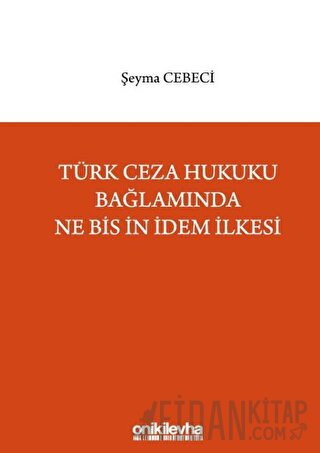 Türk Ceza Hukuku Bağlamında Ne Bis İn İdem İlkesi