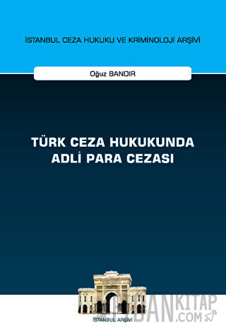 Türk Ceza Hukukunda Adli Para Cezası - İstanbul Ceza Hukuku ve Kriminoloji Arşivi Yayın No: 55