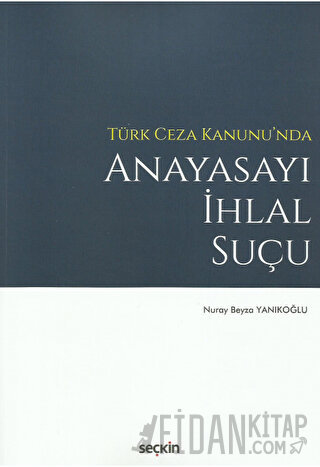 Türk Ceza Kanunu'nda Anayasayı İhlal Suçu