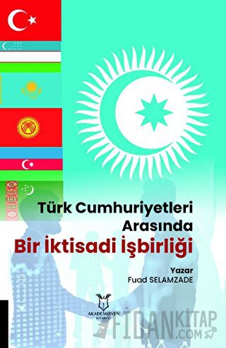 Türk Cumhuriyetleri Arasında Bir İktisadi İşbirliği Fuad Selamzade