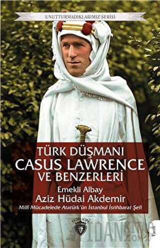 Türk Düşmanı Casus Lawrence ve Benzerleri Aziz Hüdai Akdemir