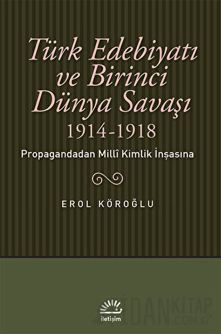 Türk Edebiyatı ve Birinci Dünya Savaşı (1914-1918) Erol Köroğlu