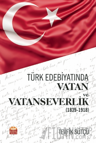 Türk Edebiyatında Vatan ve Vatanseverlik (1839-1918) Tevfik Sütçü