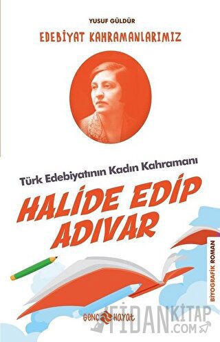Türk Edebiyatının Kadın Kahramanı: Halide Edip Adıvar - Edebiyat Kahramanlarımız 4