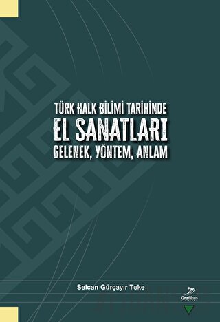 Türk Halk Bilimi Tarihinde El Sanatları Gelenek, Yöntek, Anlam Selcan 