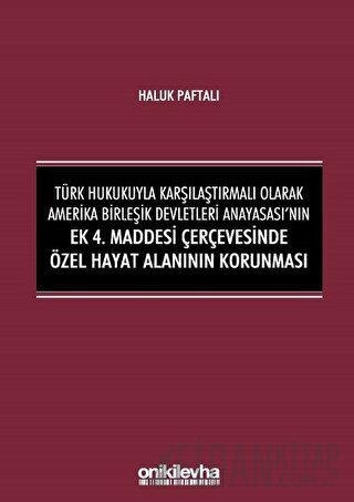 Türk Hukukuyla Karşılaştırmalı Olarak Amerika Birleşik Devletleri Anayasası'nın Ek 4. Maddesi Çerçevesinde Özel Hayat Alanının Korunması