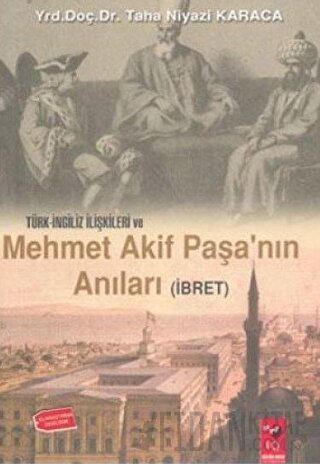 Türk İngiliz İlişkileri ve Mehmet Akif Paşa'nın Anıları