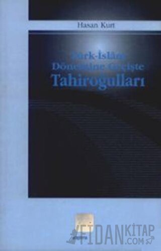 Türk İslam Dönemine Geçişte Tahiroğulları Hasan Kurt