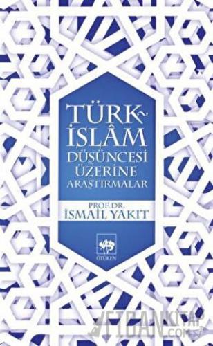 Türk-İslam Düşüncesi Üzerine Araştırmalar İsmail Yakıt