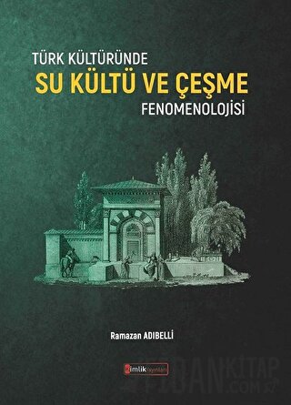 Türk Kültüründe Su Kültü ve Çeşme Fenomenolojisi Ramazan Adıbelli