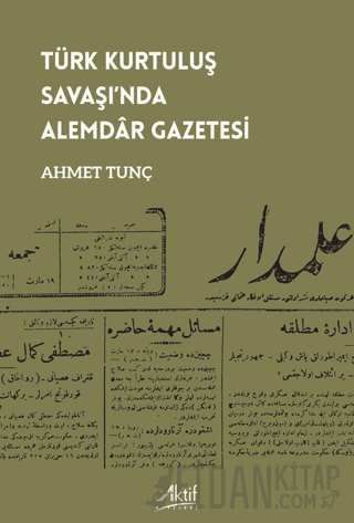 Türk Kurtuluş Savaşı’nda Alemdâr Gazetesi Ahmet Tunç