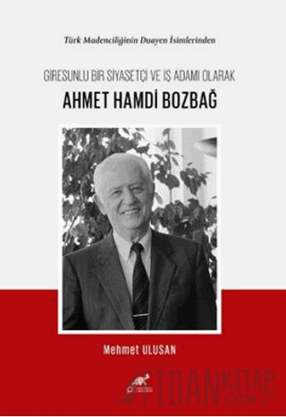 Türk Madenciliğinin Duayen İsimlerinden Giresunlu Bir Siyasetçi ve İş Adamı Olarak Ahmet Hamdi Bozbağ