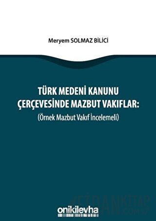 Türk Medeni Kanunu Çerçevesinde Mazbut Vakıflar (Örnek Mazbut Vakıf İncelemeli)