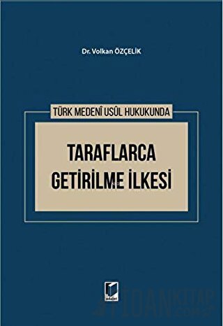 Türk Medeni Usul Hukukunda Taraflarca Getirilme İlkesi (Ciltli)