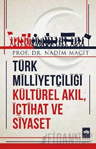 Türk Milliyetçiliği Kültürel Akıl, İçtihat ve Siyaset Nadim Macit