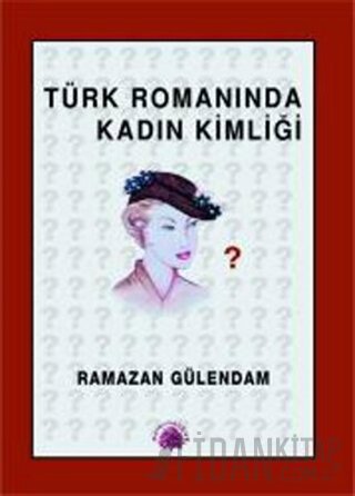 Türk Romanında Kadın Kimliği Ramazan Gülendam