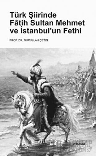 Türk Şiirinde Fatih Sultan Mehmet ve İstanbul’un Fethi Nurullah Çetin