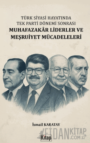 Türk Siyasi Hayatında Tek Parti Dönemi Sonrası Muhafazakâr Liderler ve Meşruiyet Mücadeleleri
