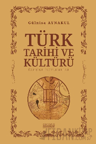 Türk Tarihi ve Kültürü Üzerine İncelemeler Gülnisa Aynakul