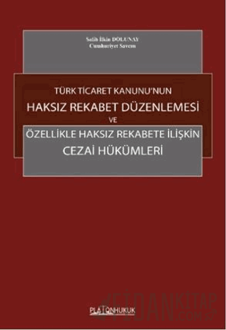 Türk Ticaret Kanunu'nun Haksız Rekabet Düzenlenmesi ve Özellikle Haksız Rekabete İlişkin Cezai Hükümleri