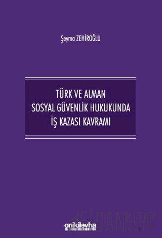 Türk ve Alman Sosyal Güvenlik Hukukunda İş Kazası Kavramı