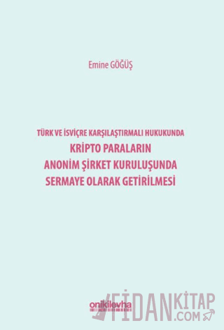 Türk ve İsviçre Karşılaştırmalı Hukukunda Kripto Paraların Anonim Şirket Kuruluşunda Sermaye Olarak Getirilmesi