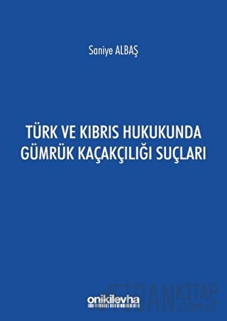 Türk ve Kıbrıs Hukukunda Gümrük Kaçakçılığı Suçları