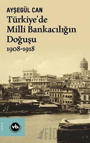 Türkiye’de Milli Bankacılığın Doğuşu 1908-1918