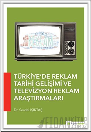 Türkiye’de Reklam Tarihi Gelişimi ve Televizyon Reklam Araştırmaları S