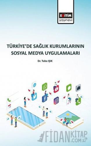 Türkiye’de Sağlık Kurumlarının Sosyal Medya Uygulamaları Tuba Işık