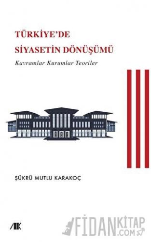 Türkiye’de Siyasetin Dönüşümü (Kavramlar Kuramlar Teoriler) Şükrü Mahm