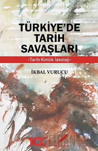 Türkiye’de Tarih Savaşları Tarih, Kimlik, İdeoloji İkbal Vurucu