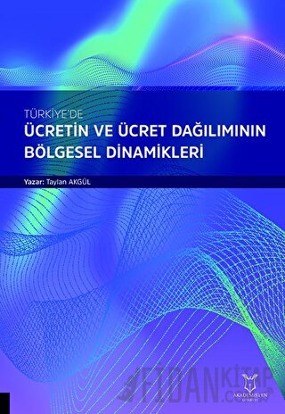 Türkiye'de Ücretin ve Ücret Dağılımının Bölgesel Dinamikleri