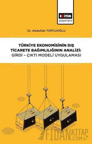 Türkiye Ekonomisinin Dış Ticarete Bağımlılığının Analizi: Girdi-Çıktı Modeli