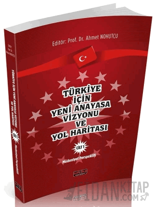 Türkiye için Yeni Anayasa Vizyonu ve Yol Haritası Cilt 1 Ahmet Nohutçu