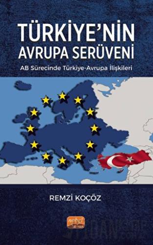 Türkiye’nin Avrupa Serüveni: AB Sürecinde Türkiye-Avrupa İlişkileri Re