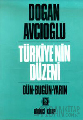 Türkiye’nin Düzeni Dün - Bugün - Yarın Doğan Avcıoğlu