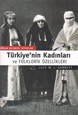 Türkiye’nin Kadınları ve Folklorik Özellikleri Lucy M. J. Garnett