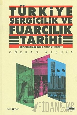 Türkiye Sergicilik ve Fuarcılık Tarihi / Exposition and Fair History of Turkey (Ciltli)